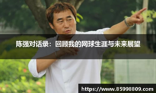 陈强对话录：回顾我的网球生涯与未来展望